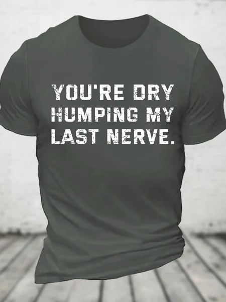 

You're Dry Humping My Last Nerve Cotton T-Shirt, Deep gray, T-shirts