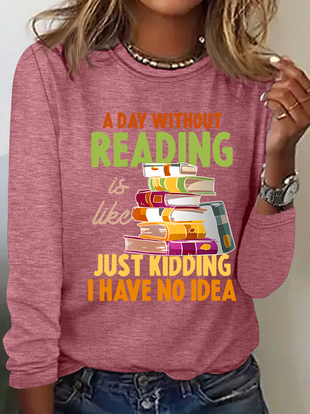 

A Day Without Reading Is Like... Just Kidding I Have No Idea Casual Long Sleeve Shirt, Watermelon, Long sleeves