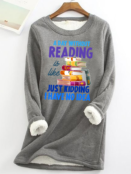 

A Day Without Reading Is Like... Just Kidding I Have No Idea Casual Fluff Fleece Fabric Sweatshirt, Gray, Hoodies&Sweatshirts