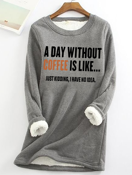 

A Day Without Coffee Is Like Just Kidding I Have No Idea Casual Fluff Fleece Fabric Sweatshirt, Gray, Hoodies&Sweatshirts