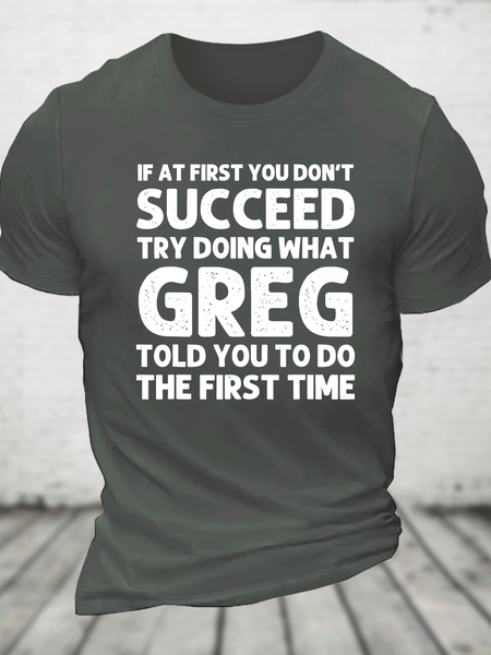 

If At First You Don't Succeed Try Doing What Greg Told You To Do The First Time Cotton T-Shirt, Deep gray, T-shirts